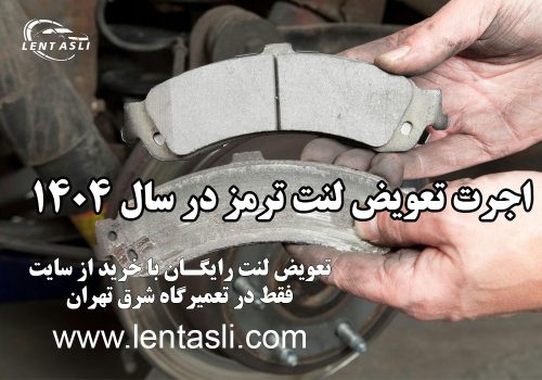 اجرت تعویض لنت ترمز در سال ۱۴۰۴ (تعویض رایگان با خرید از لنت اصلی در تهران)